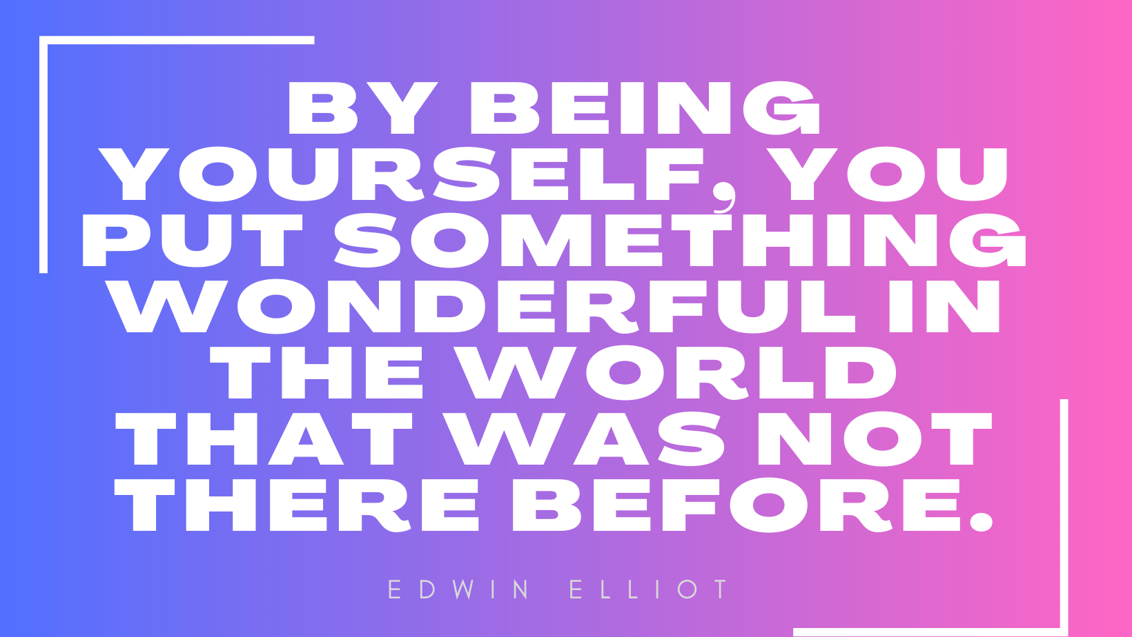 'By being yourself, you put something wonderful in the world that was not there before.'