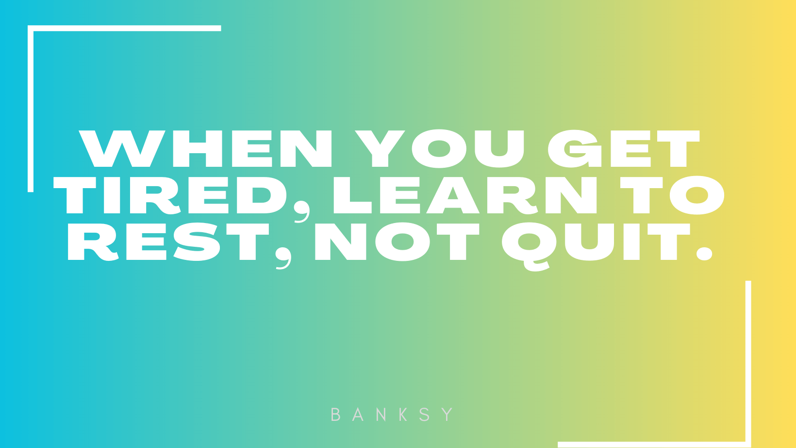 'When you get tired, learn to rest, not quit.'