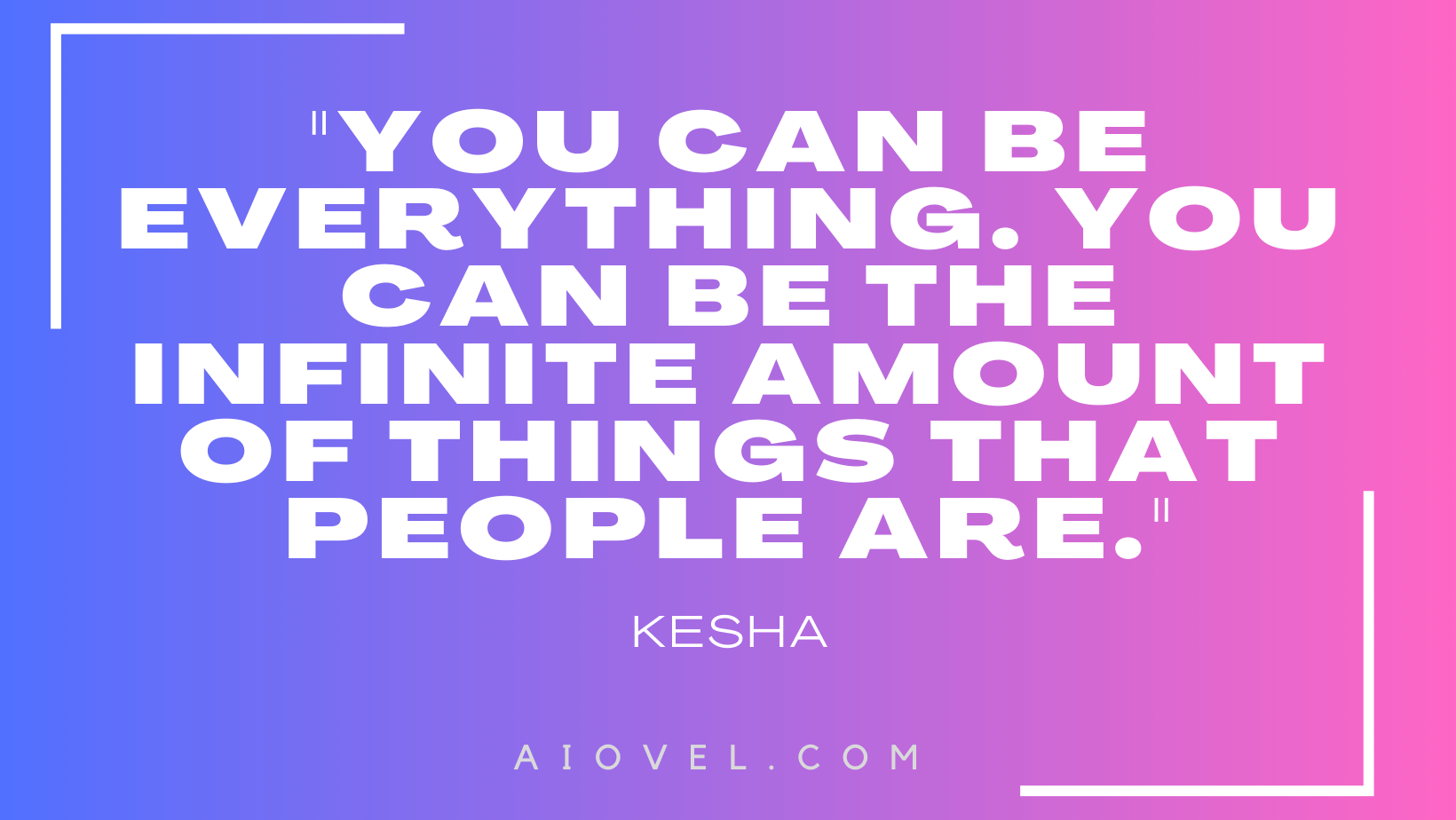 "You can be everything. You can be the infinite amount of things that people are." - Kesha 🎤