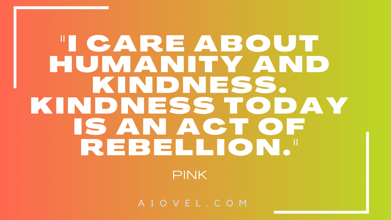 "I care about humanity and kindness. Kindness today is an act of rebellion." - Pink 💗